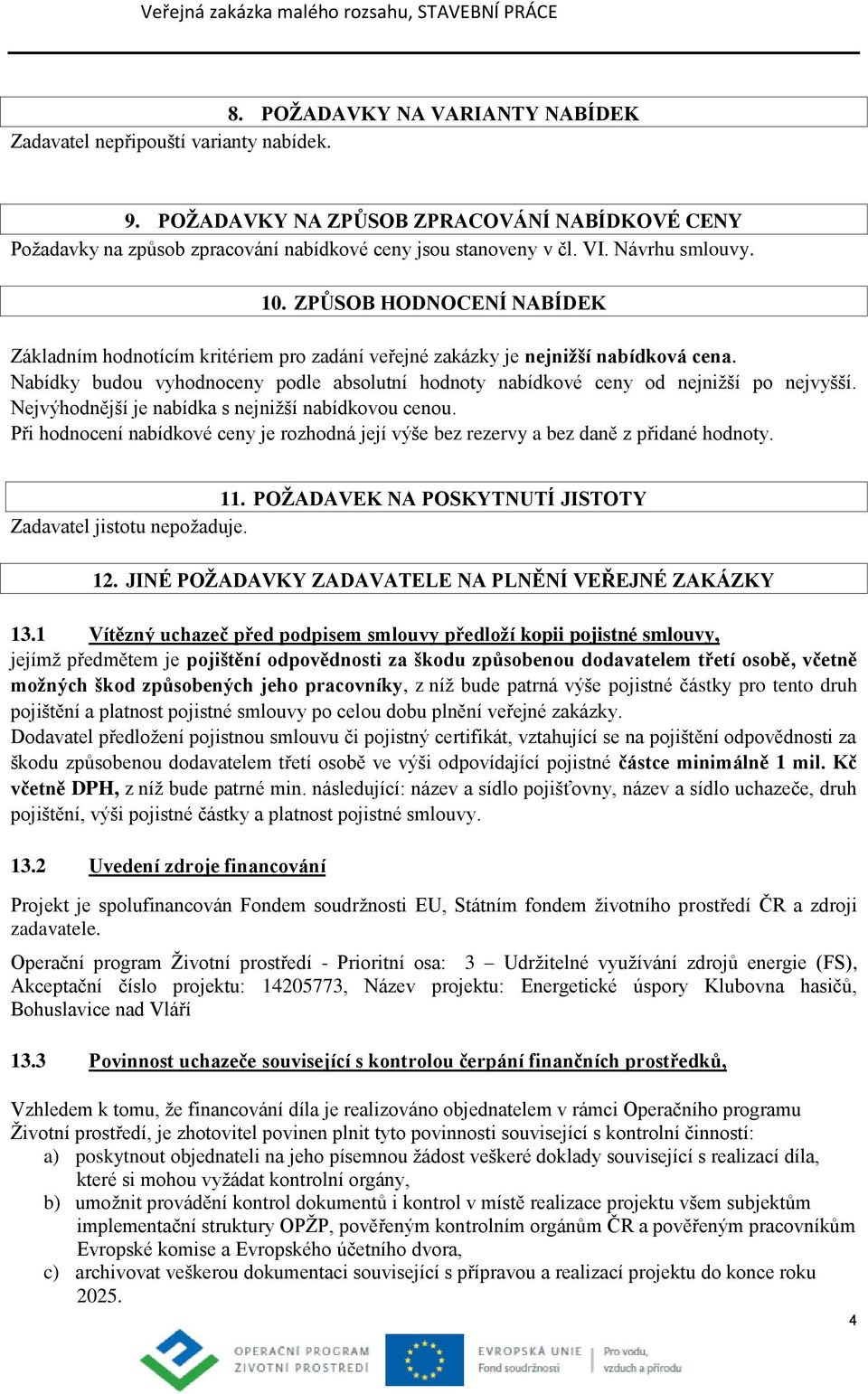 Nabídky budou vyhodnoceny podle absolutní hodnoty nabídkové ceny od nejnižší po nejvyšší. Nejvýhodnější je nabídka s nejnižší nabídkovou cenou.