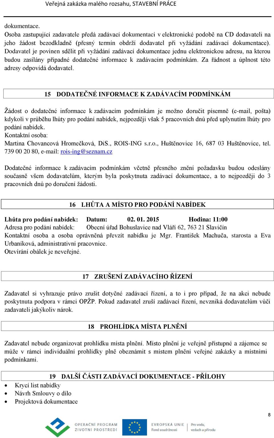 Dodavatel je povinen sdělit při vyžádání zadávací dokumentace jednu elektronickou adresu, na kterou budou zasílány případné dodatečné informace k zadávacím podmínkám.