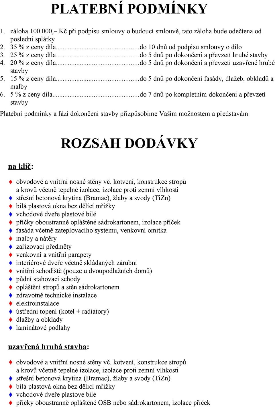 ..do 5 dnů po dokončení fasády, dlažeb, obkladů a malby 6. 5 % z ceny díla.