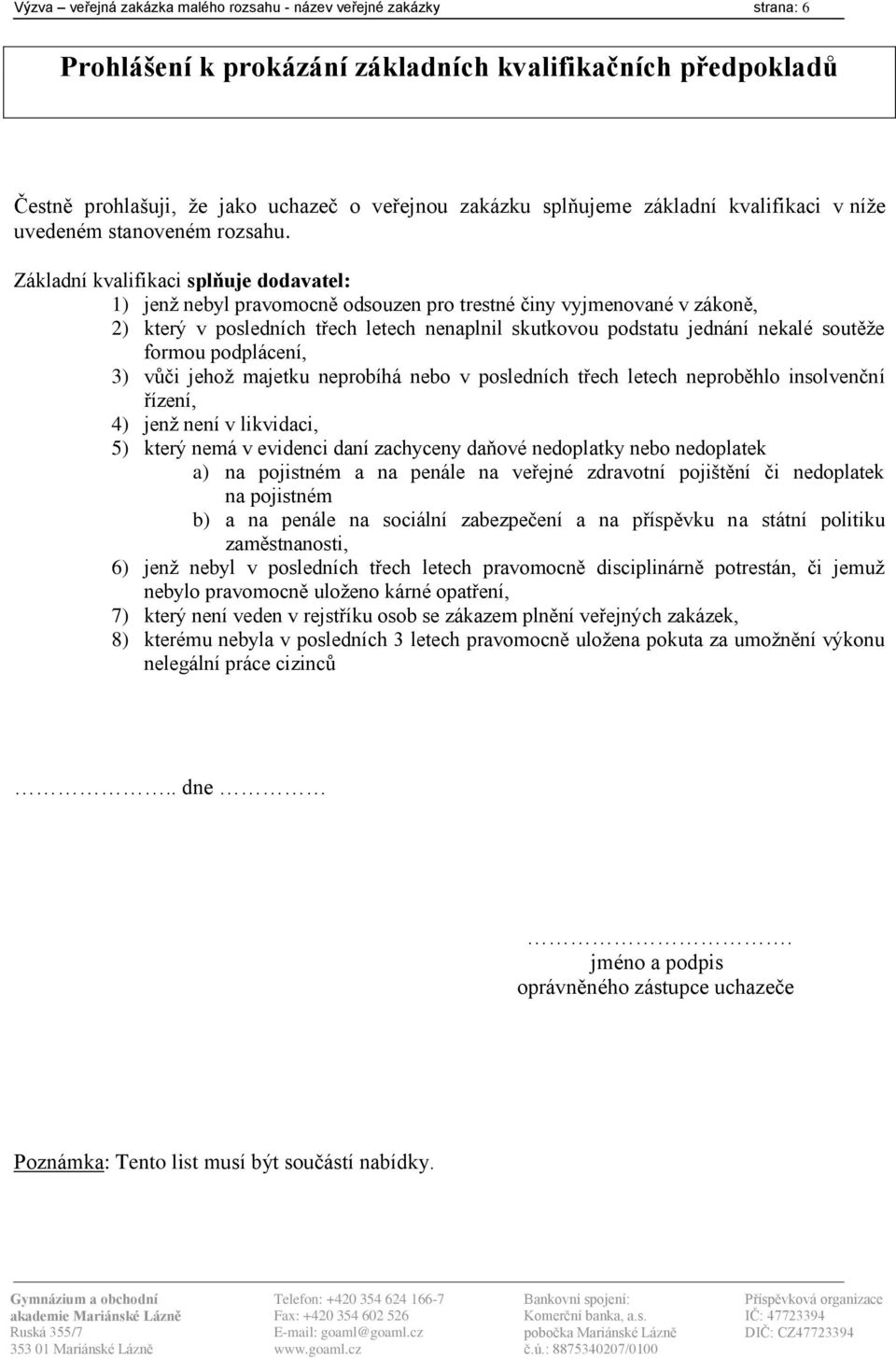 Základní kvalifikaci splňuje dodavatel: 1) jenž nebyl pravomocně odsouzen pro trestné činy vyjmenované v zákoně, 2) který v posledních třech letech nenaplnil skutkovou podstatu jednání nekalé soutěže