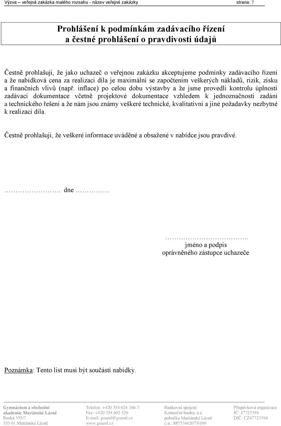 inflace) po celou dobu výstavby a že jsme provedli kontrolu úplnosti zadávací dokumentace včetně projektové dokumentace vzhledem k jednoznačnosti zadání a technického řešení a že nám jsou známy