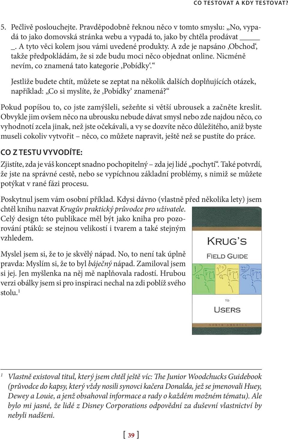 Jestliže budete chtít, můžete se zeptat na několik dalších doplňujících otázek, například: Co si myslíte, že Pobídky znamená?