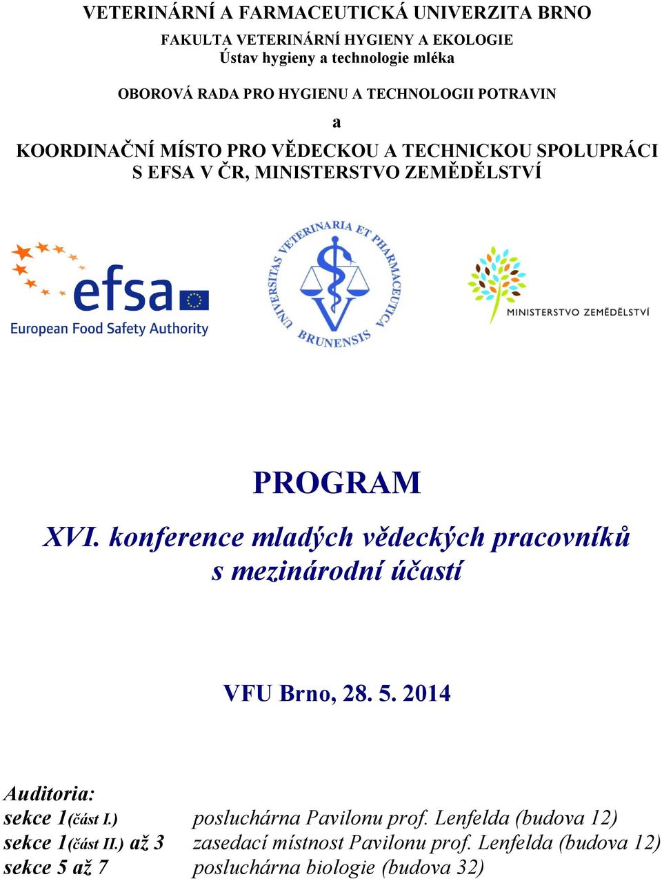 konference mladých vědeckých pracovníků s mezinárodní účastí VFU Brno, 28. 5. 2014 Auditoria: sekce 1(část I.) posluchárna Pavilonu prof.