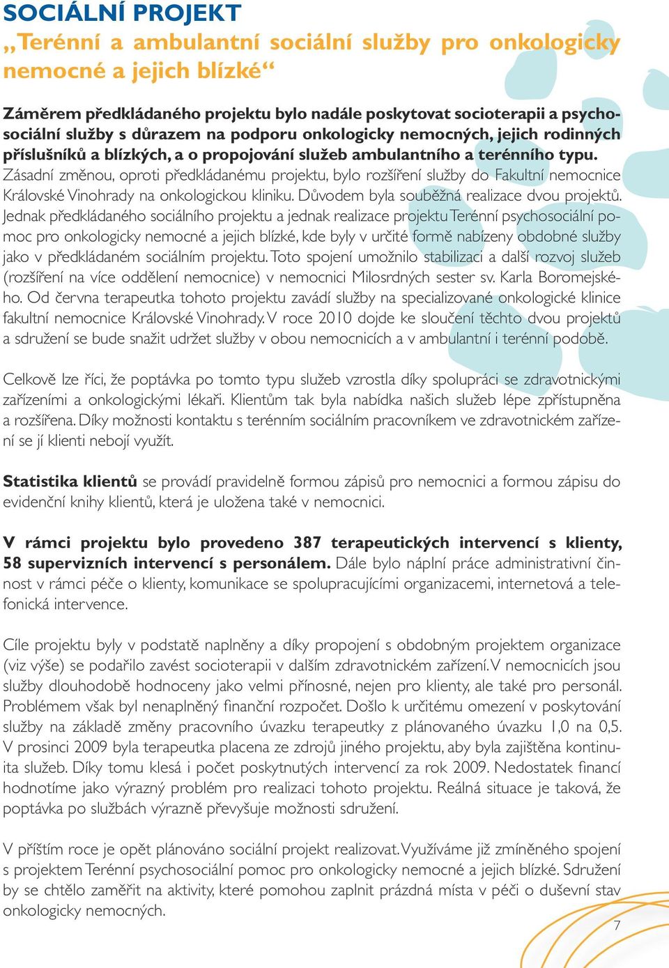 Zásadní změnou, oproti předkládanému projektu, bylo rozšíření služby do Fakultní nemocnice Královské Vinohrady na onkologickou kliniku. Důvodem byla souběžná realizace dvou projektů.