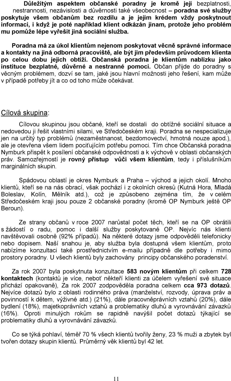 Poradna má za úkol klientům nejenom poskytovat věcně správné informace a kontakty na jiná odborná pracoviště, ale být jim především průvodcem klienta po celou dobu jejich obtíží.