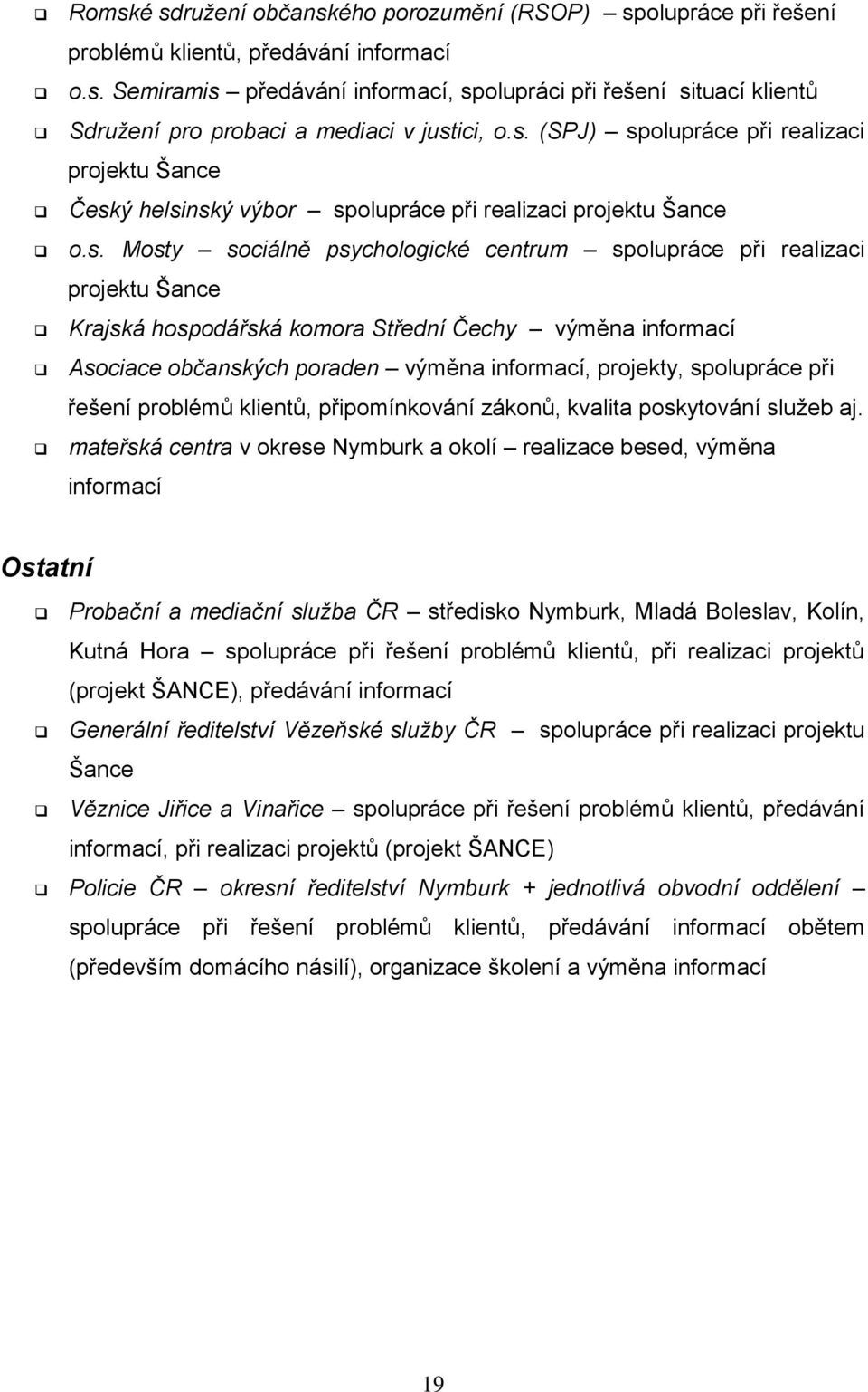 Krajská hospodářská komora Střední Čechy výměna informací Asociace občanských poraden výměna informací, projekty, spolupráce při řešení problémů klientů, připomínkování zákonů, kvalita poskytování