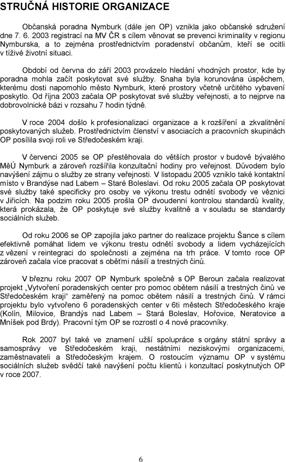 Období od června do září 2003 provázelo hledání vhodných prostor, kde by poradna mohla začít poskytovat své služby.