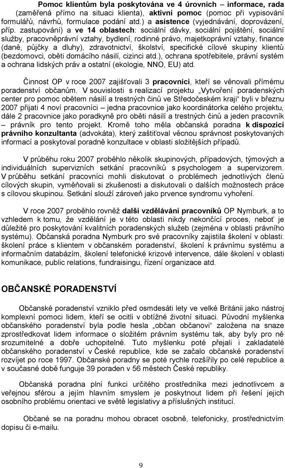 zastupování) a ve 14 oblastech: sociální dávky, sociální pojištění, sociální služby, pracovněprávní vztahy, bydlení, rodinné právo, majetkoprávní vztahy, finance (daně, půjčky a dluhy),