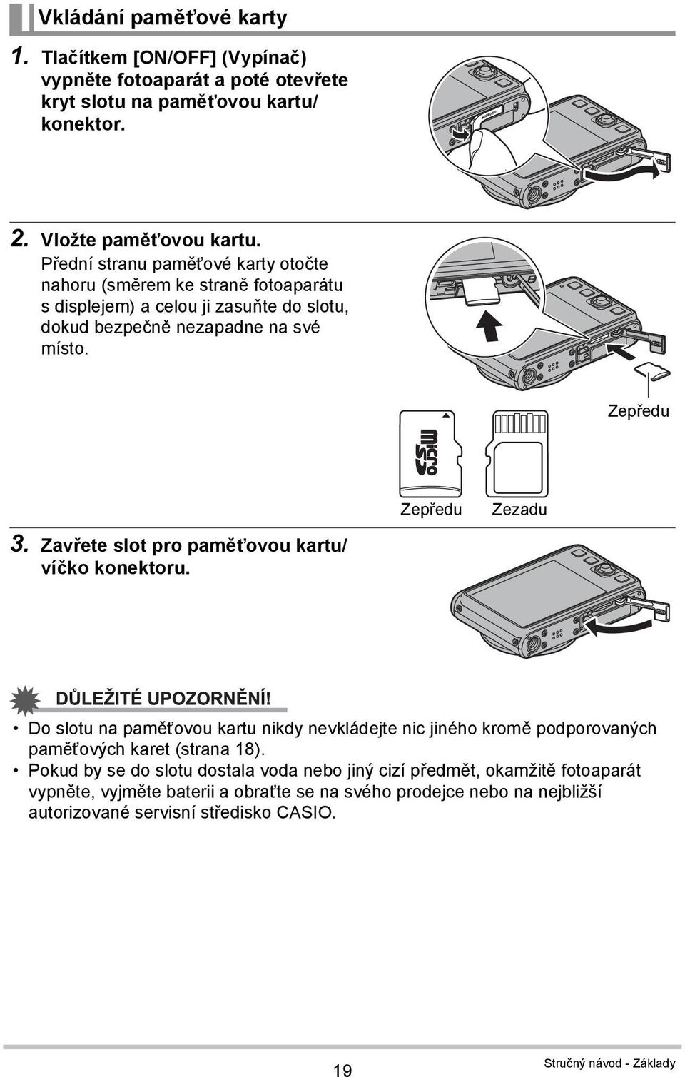 Zavřete slot pro paměťovou kartu/ víčko konektoru. Do slotu na paměťovou kartu nikdy nevkládejte nic jiného kromě podporovaných paměťových karet (strana 18).