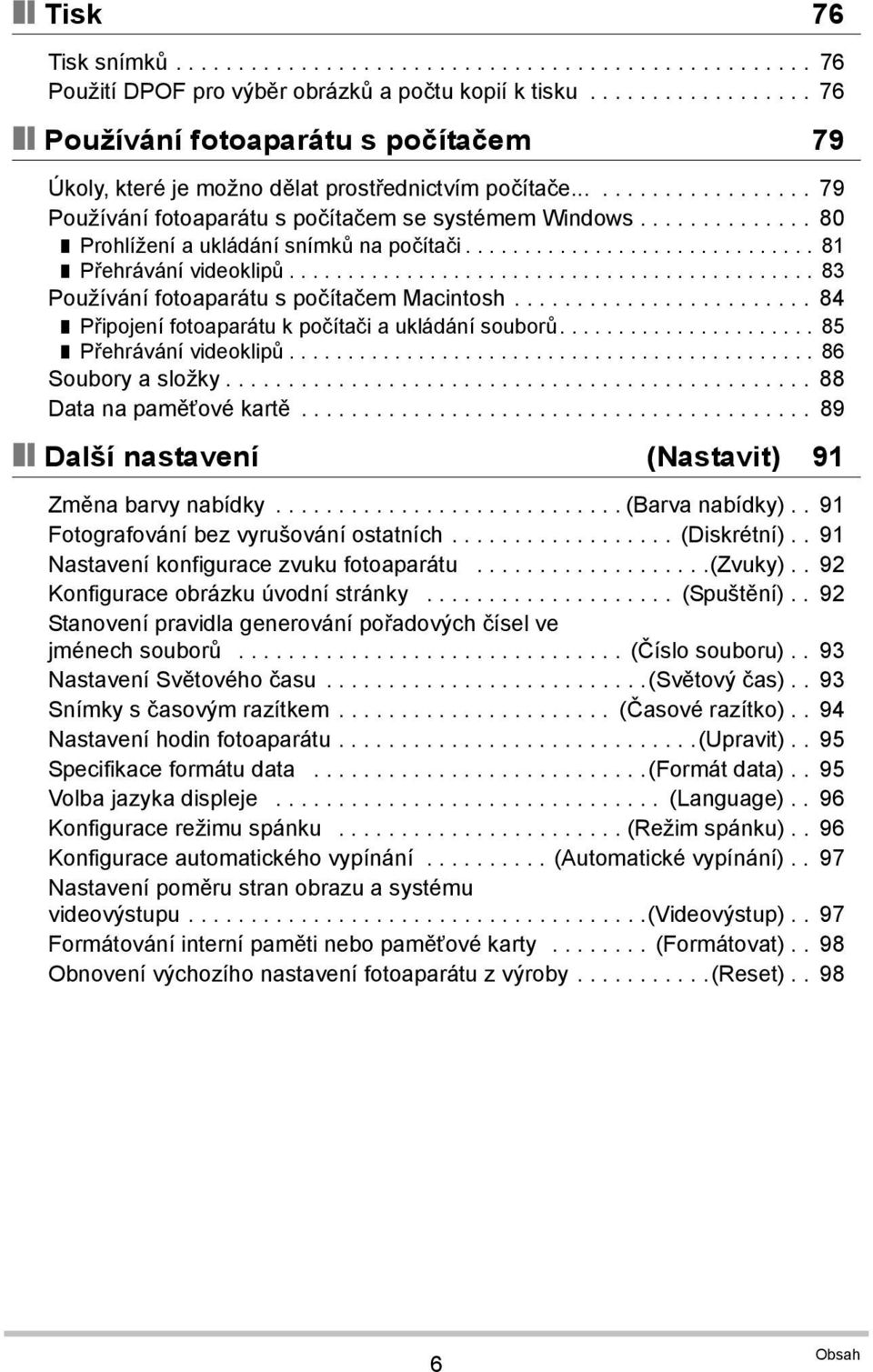 ............. 80 Prohlížení a ukládání snímků na počítači.............................. 81 Přehrávání videoklipů............................................. 83 Používání fotoaparátu s počítačem Macintosh.