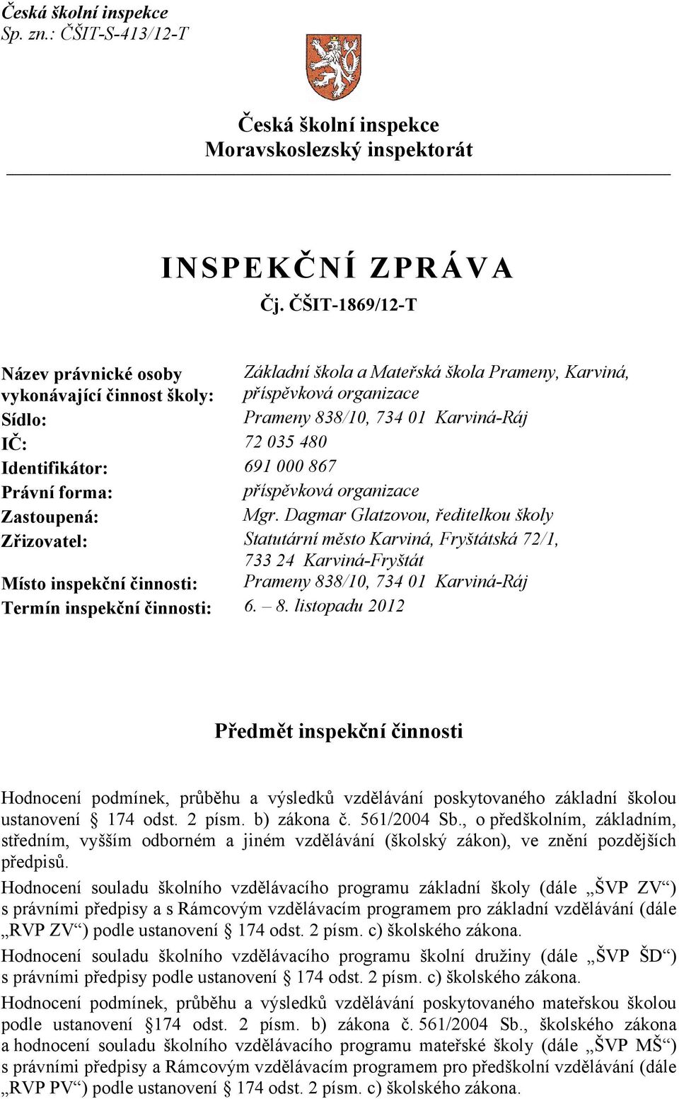 Identifikátor: 691 000 867 Právní forma: příspěvková organizace Zastoupená: Mgr.