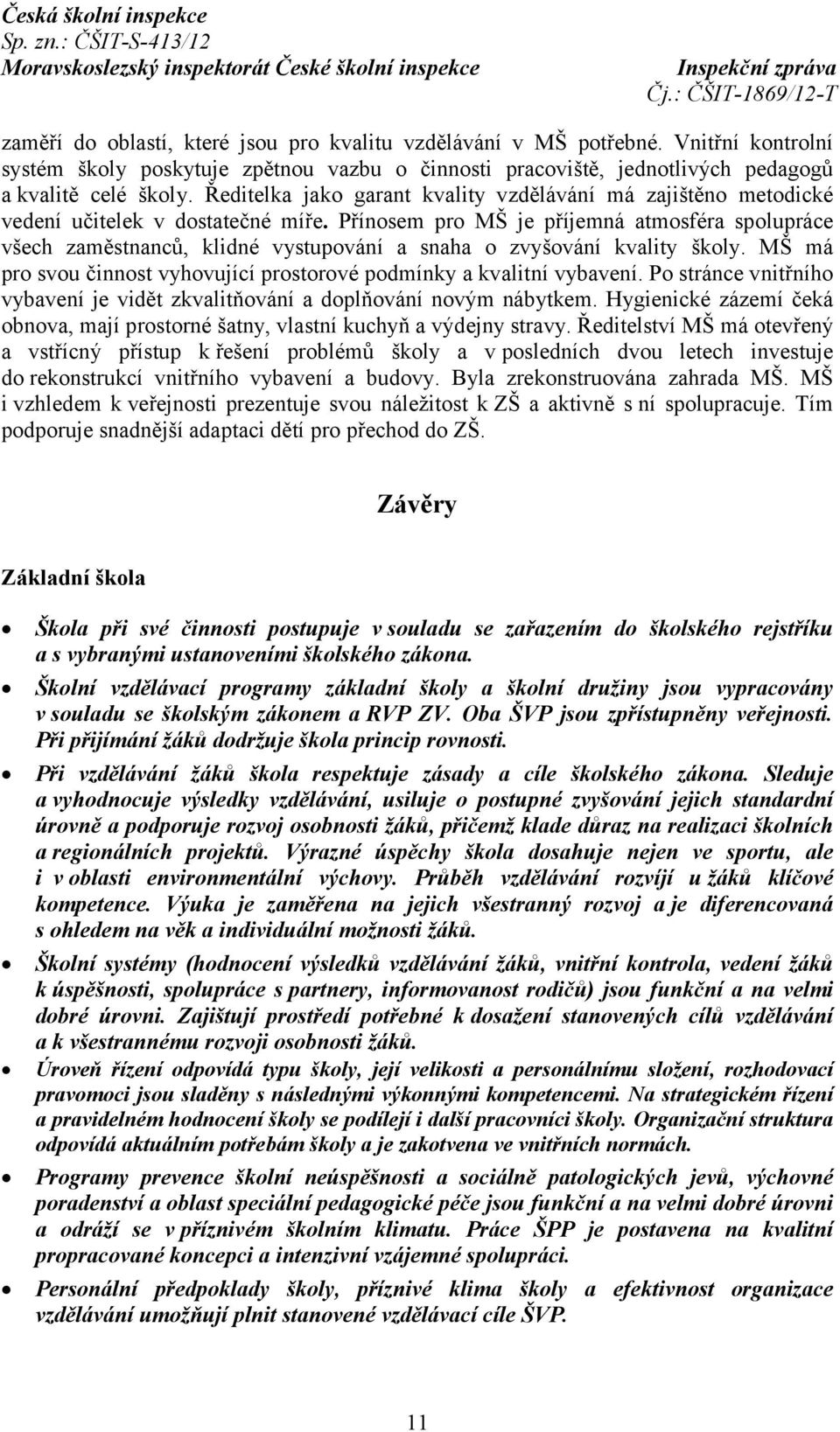 Přínosem pro MŠ je příjemná atmosféra spolupráce všech zaměstnanců, klidné vystupování a snaha o zvyšování kvality školy. MŠ má pro svou činnost vyhovující prostorové podmínky a kvalitní vybavení.