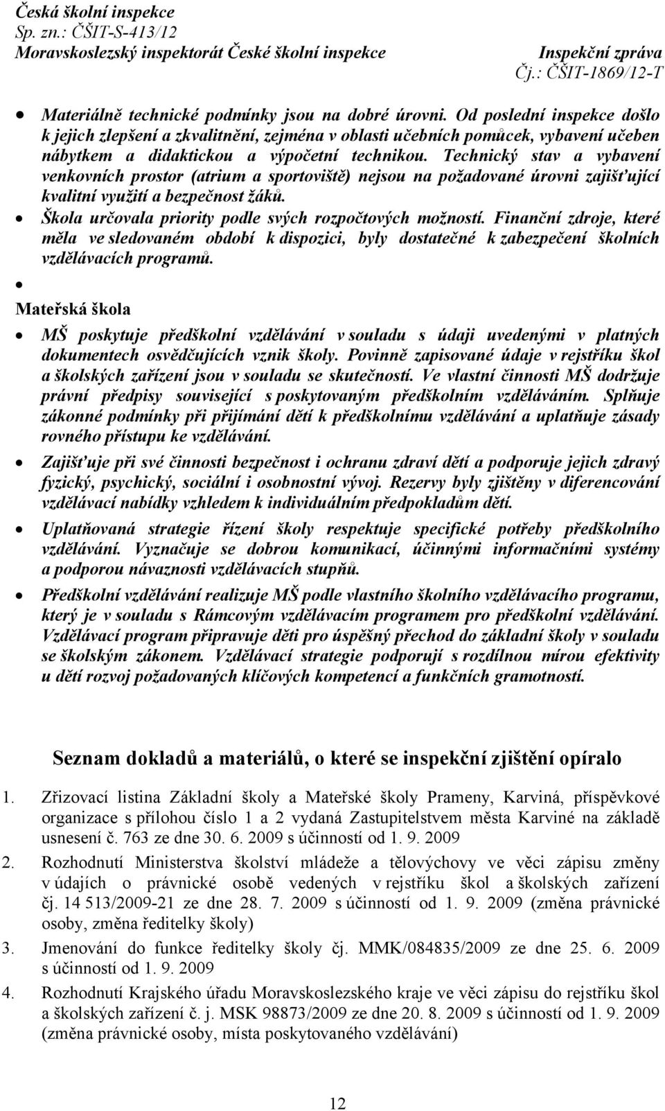 Technický stav a vybavení venkovních prostor (atrium a sportoviště) nejsou na požadované úrovni zajišťující kvalitní využití a bezpečnost žáků.