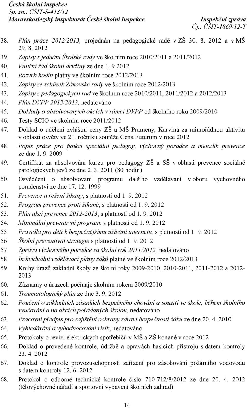 Zápisy z pedagogických rad ve školním roce 2010/2011, 2011/2012 a 2012/2013 44. Plán DVPP 2012/2013, nedatováno 45. Doklady o absolvovaných akcích v rámci DVPP od školního roku 2009/2010 46.