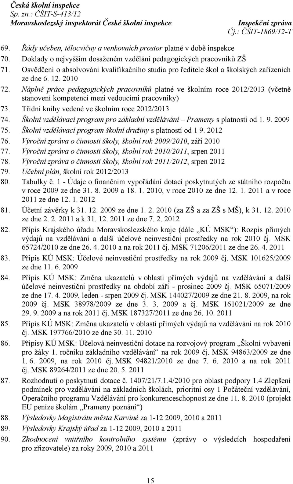 Náplně práce pedagogických pracovníků platné ve školním roce 2012/2013 (včetně stanovení kompetencí mezi vedoucími pracovníky) 73. Třídní knihy vedené ve školním roce 2012/2013 74.