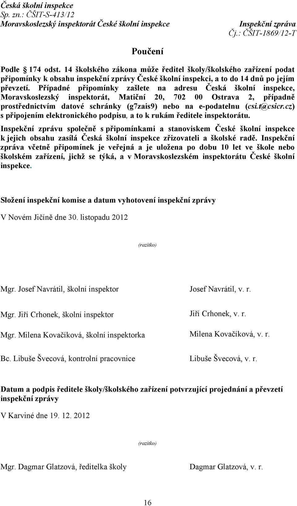 t@csicr.cz) s připojením elektronického podpisu, a to k rukám ředitele inspektorátu.