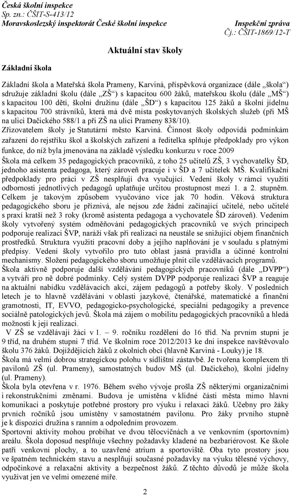 Dačického 588/1 a při ZŠ na ulici Prameny 838/10). Zřizovatelem školy je Statutární město Karviná.