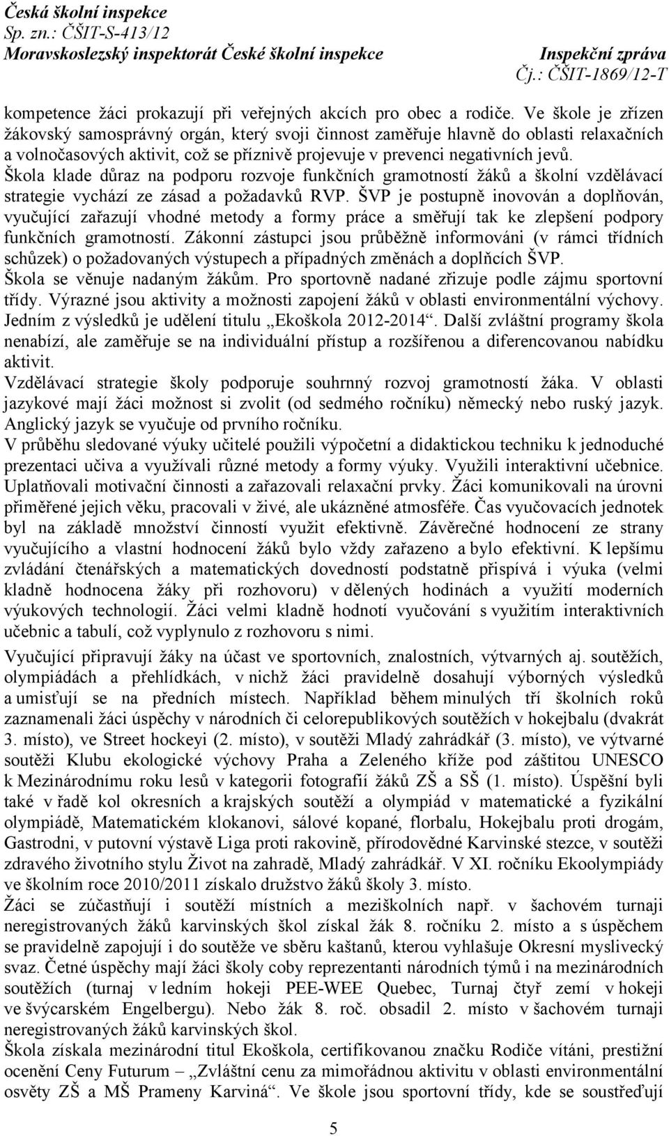 Škola klade důraz na podporu rozvoje funkčních gramotností žáků a školní vzdělávací strategie vychází ze zásad a požadavků RVP.