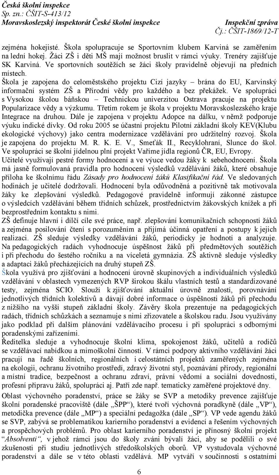 Škola je zapojena do celoměstského projektu Cizí jazyky brána do EU, Karvinský informační systém ZŠ a Přírodní vědy pro každého a bez překážek.