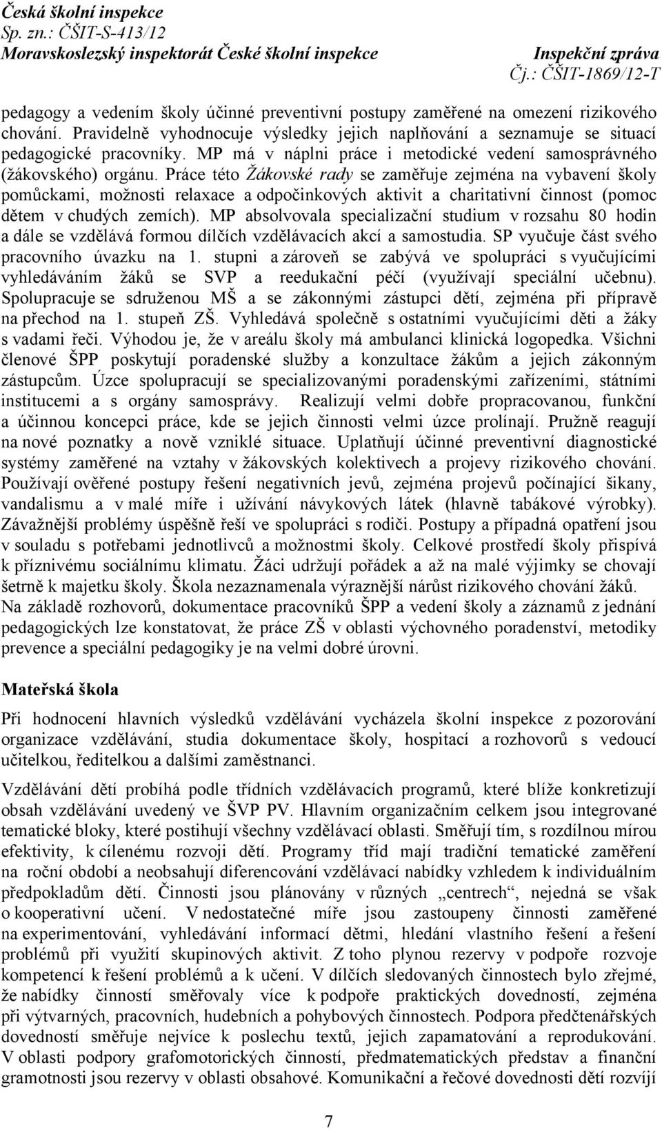 Práce této Žákovské rady se zaměřuje zejména na vybavení školy pomůckami, možnosti relaxace a odpočinkových aktivit a charitativní činnost (pomoc dětem v chudých zemích).