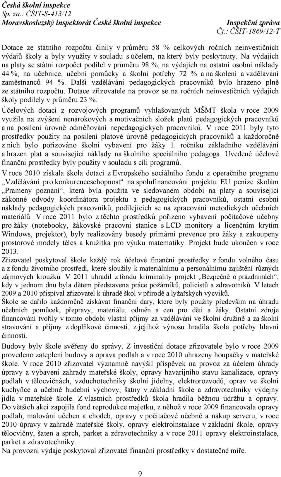 %. Další vzdělávání pedagogických pracovníků bylo hrazeno plně ze státního rozpočtu. Dotace zřizovatele na provoz se na ročních neinvestičních výdajích školy podílely v průměru 23 %.