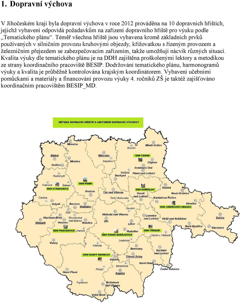 Téměř všechna hřiště jsou vybavena kromě základních prvků používaných v silničním provozu kruhovými objezdy, křižovatkou s řízeným provozem a železničním přejezdem se zabezpečovacím zařízením, takže