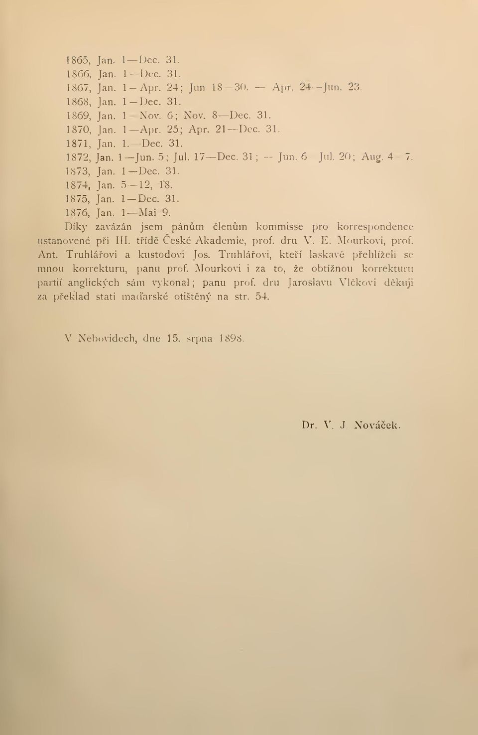 Díky zavázán jsem pánm lenm kommisse pro korrespondence ustanovené pi III. tíd eské Akademie, prof. dru V. E. Mourkovi, prof. Ant. Truhláovi a kustodovi Jos.