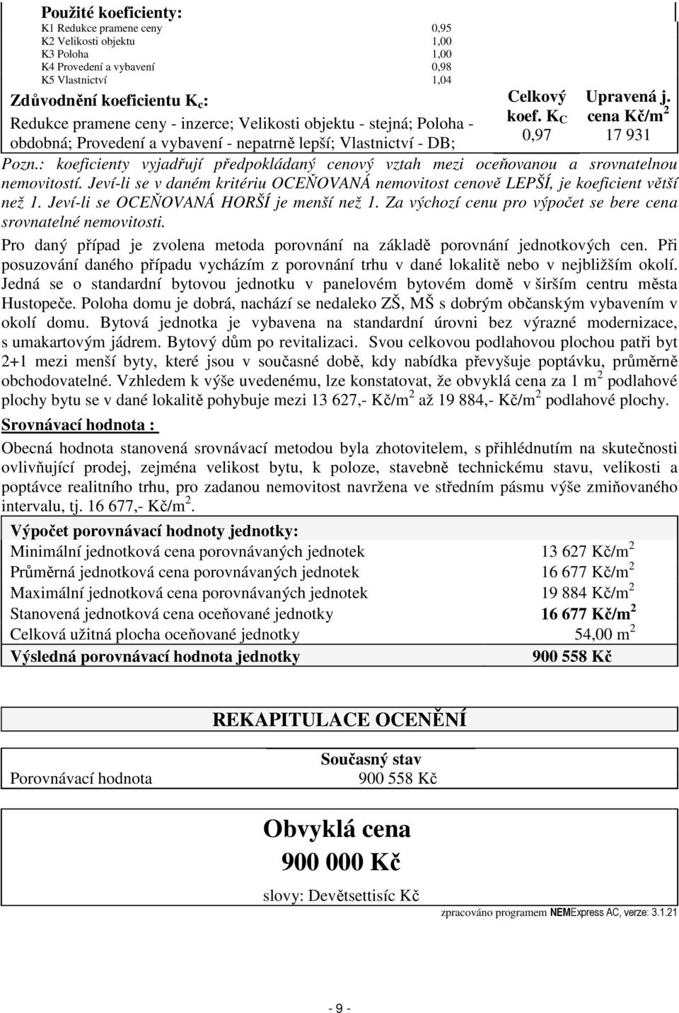 : koeficienty vyjadřují předpokládaný cenový vztah mezi oceňovanou a srovnatelnou nemovitostí. Jeví-li se v daném kritériu OCEŇOVANÁ nemovitost cenově LEPŠÍ, je koeficient větší než 1.