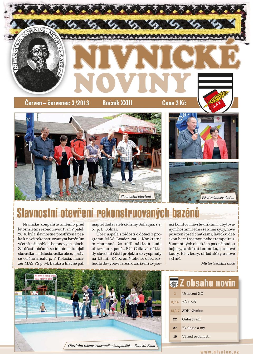 Kolacia, manažer MAS VS p. M. Bauka a hlavně pak majitel dodavatelské firmy Sofiaqua, s. r. o. p. L. Solnař. Obec uspěla s žádostí o dotaci z programu MAS Leader 2007.