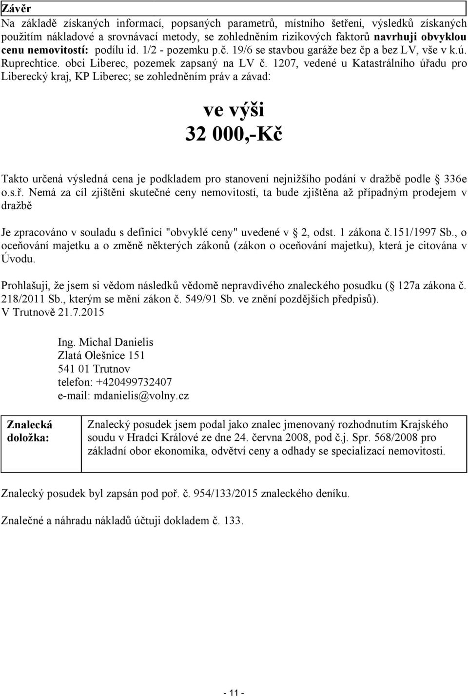 1207, vedené u Katastrálního úřadu pro Liberecký kraj, KP Liberec; se zohledněním práv a závad: ve výši 32 000,-Kč Takto určená výsledná cena je podkladem pro stanovení nejnižšího podání v dražbě