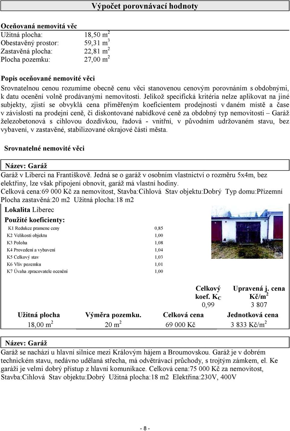 Jelikož specifická kritéria nelze aplikovat na jiné subjekty, zjistí se obvyklá cena přiměřeným koeficientem prodejnosti v daném místě a čase v závislosti na prodejní ceně, či diskontované nabídkové