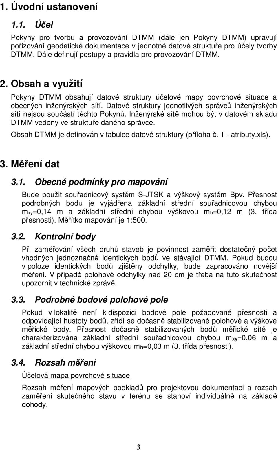 Datové struktury jednotlivých správců inženýrských sítí nejsou součástí těchto Pokynů. Inženýrské sítě mohou být v datovém skladu DTMM vedeny ve struktuře daného správce.