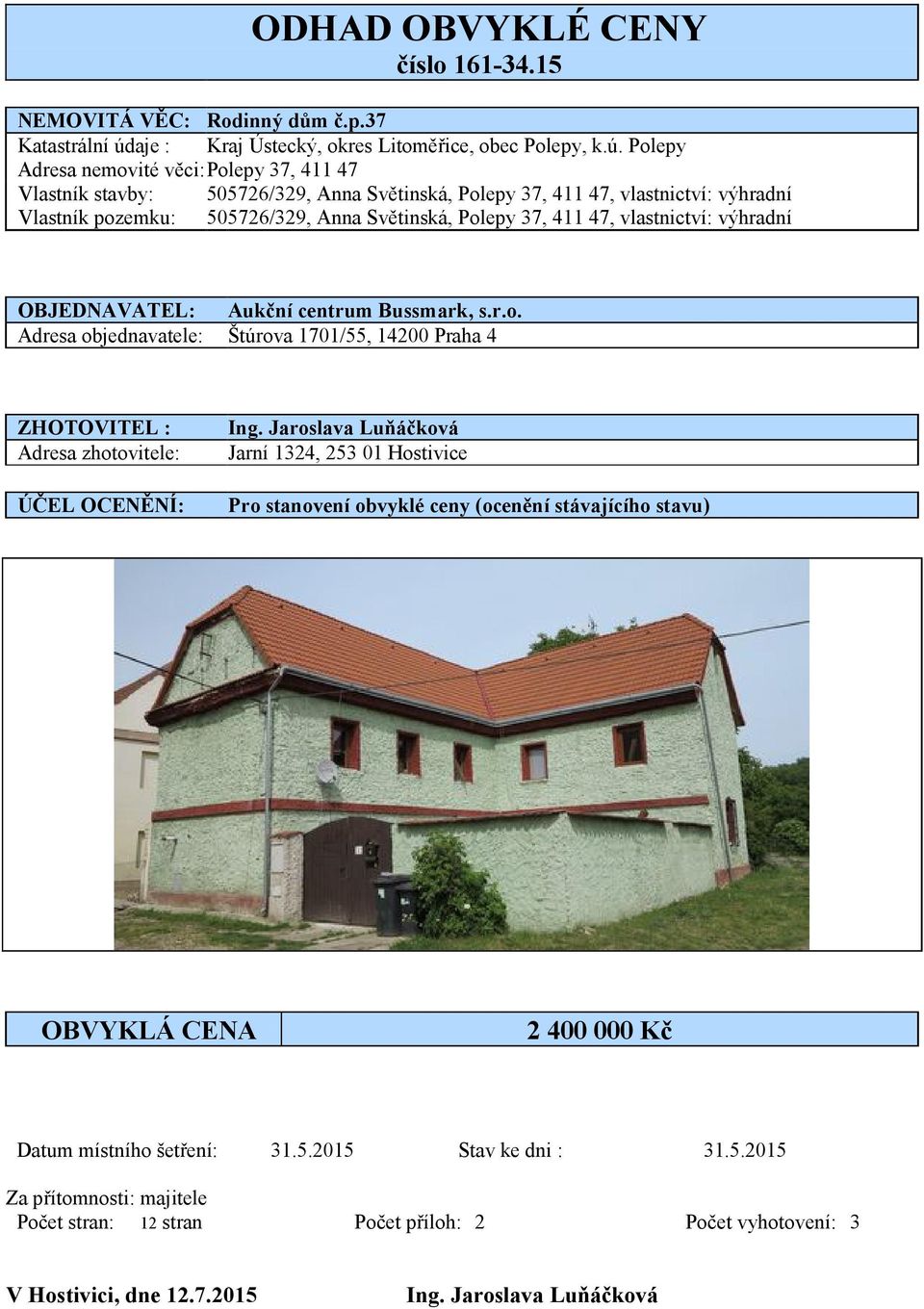 Polepy Adresa nemovité věci: Polepy 37, 411 47 Vlastník stavby: 505726/329, Anna Světinská, Polepy 37, 411 47, vlastnictví: výhradní Vlastník pozemku: 505726/329, Anna Světinská, Polepy 37, 411 47,