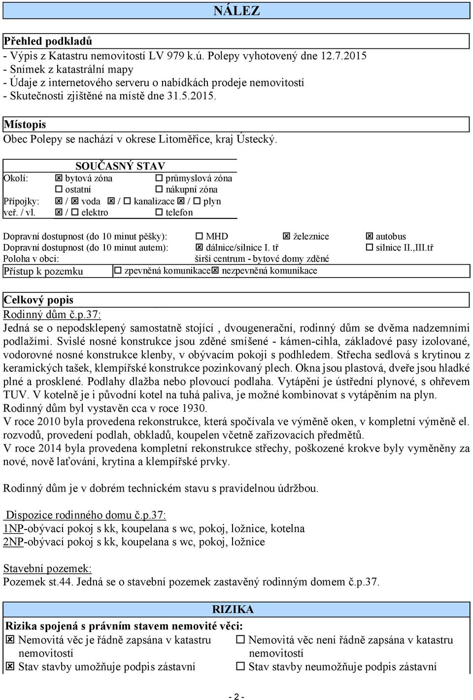 / elektro telefon Dopravní dostupnost (do 10 minut pěšky): MHD železnice autobus Dopravní dostupnost (do 10 minut autem): dálnice/silnice I. tř silnice II.,III.