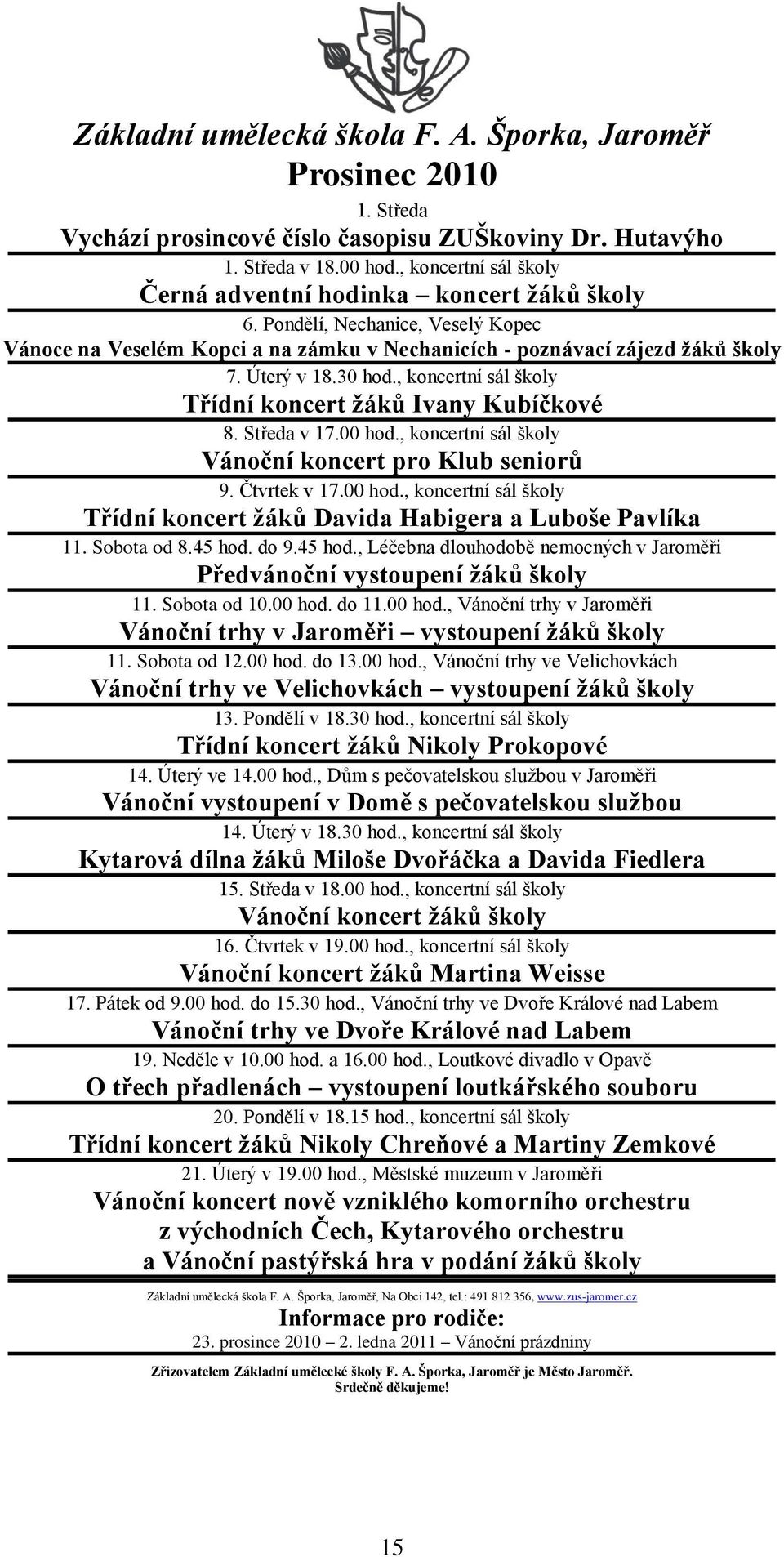 , koncertní sál školy Třídní koncert ţáků Ivany Kubíčkové 8. Středa v 17.00 hod., koncertní sál školy Vánoční koncert pro Klub seniorů 9. Čtvrtek v 17.00 hod., koncertní sál školy Třídní koncert ţáků Davida Habigera a Luboše Pavlíka 11.