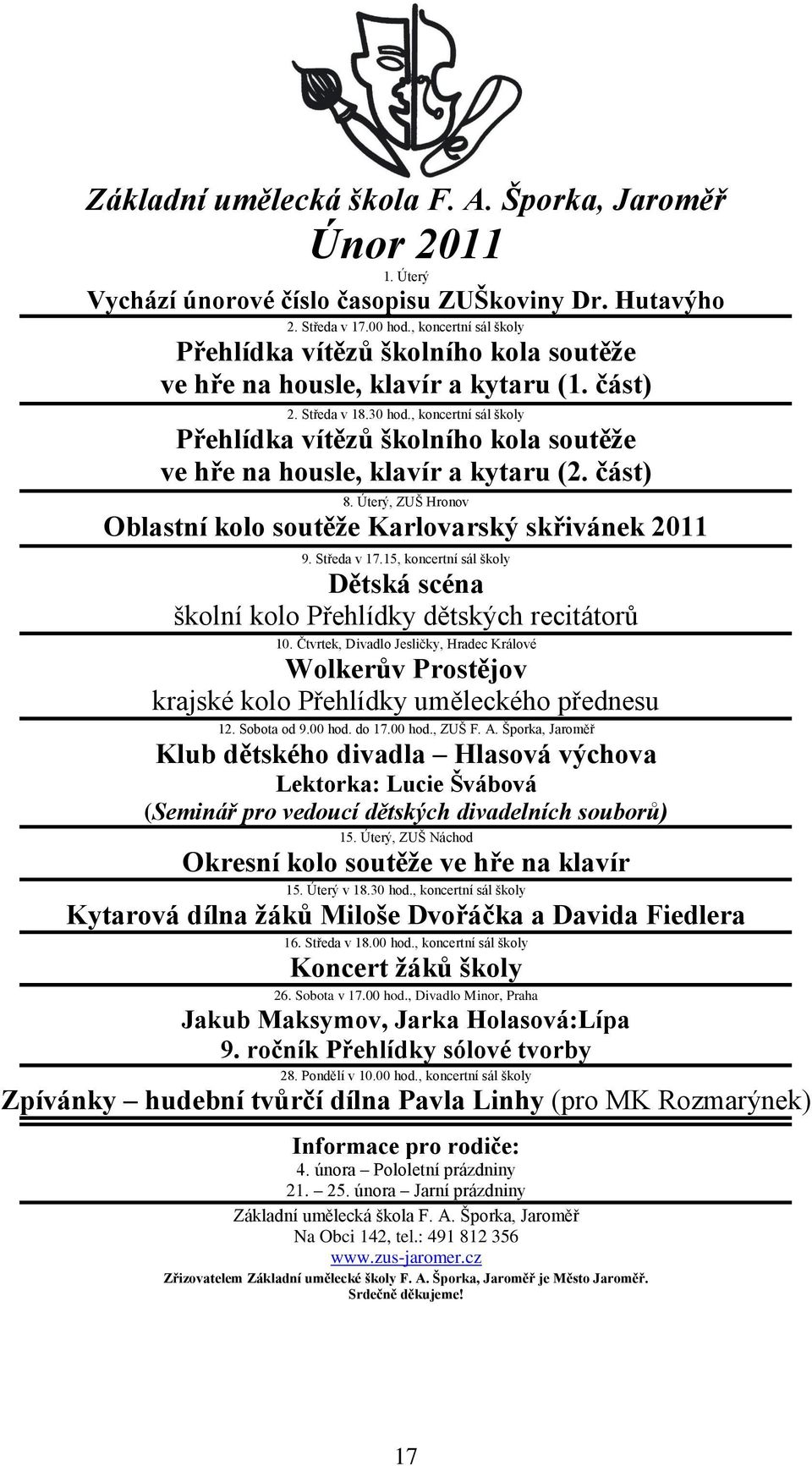 , koncertní sál školy Přehlídka vítězů školního kola soutěţe ve hře na housle, klavír a kytaru (2. část) 8. Úterý, ZUŠ Hronov Oblastní kolo soutěţe Karlovarský skřivánek 2011 9. Středa v 17.