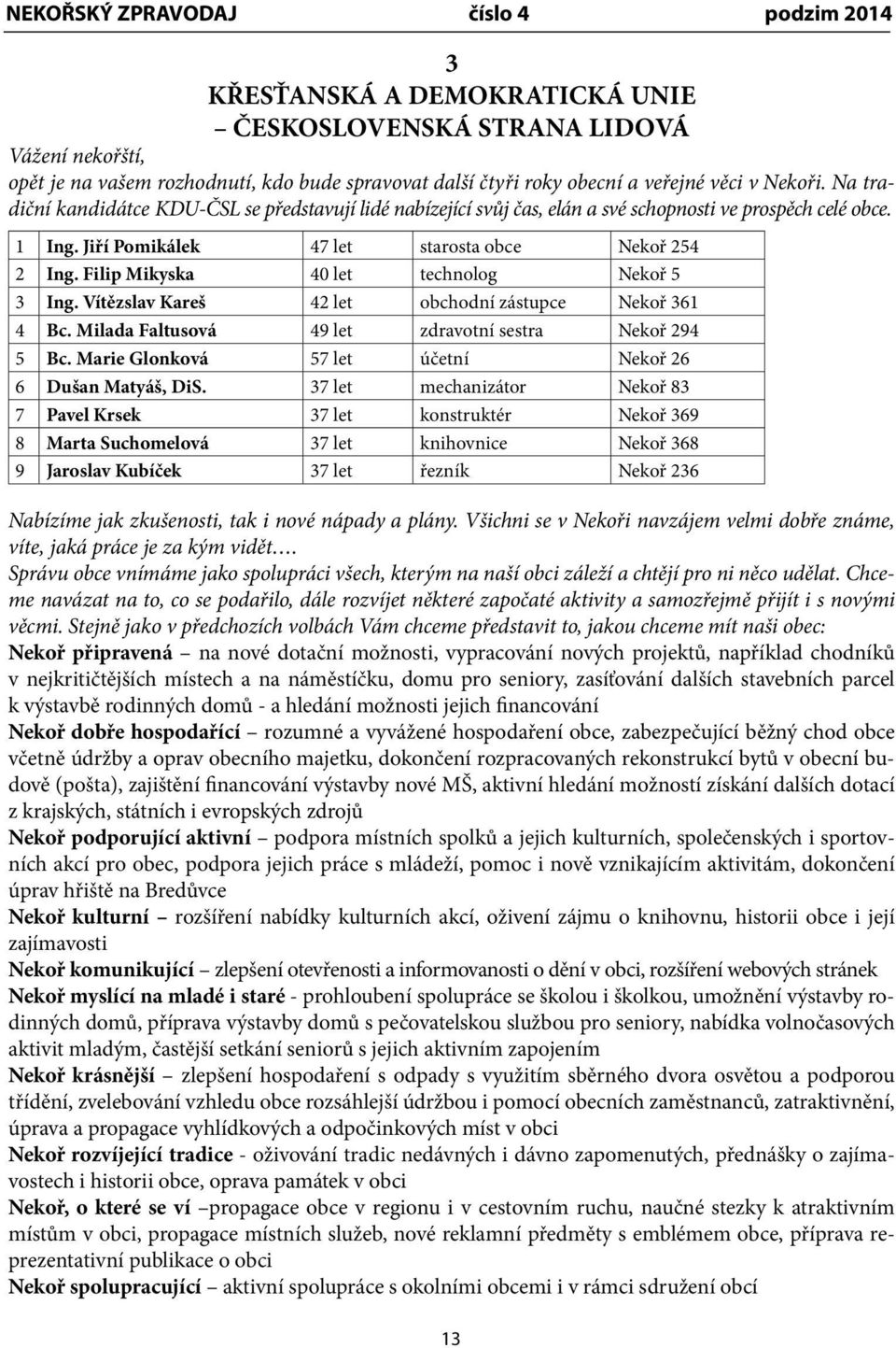 Filip Mikyska 40 let technolog Nekoř 5 3 Ing. Vítězslav Kareš 42 let obchodní zástupce Nekoř 361 4 Bc. Milada Faltusová 49 let zdravotní sestra Nekoř 294 5 Bc.