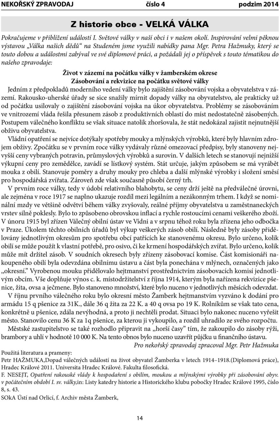 Petra Hažmuky, který se touto dobou a událostmi zabýval ve své diplomové práci, a požádali jej o příspěvek s touto tématikou do našeho zpravodaje: Život v zázemí na počátku války v žamberském okrese