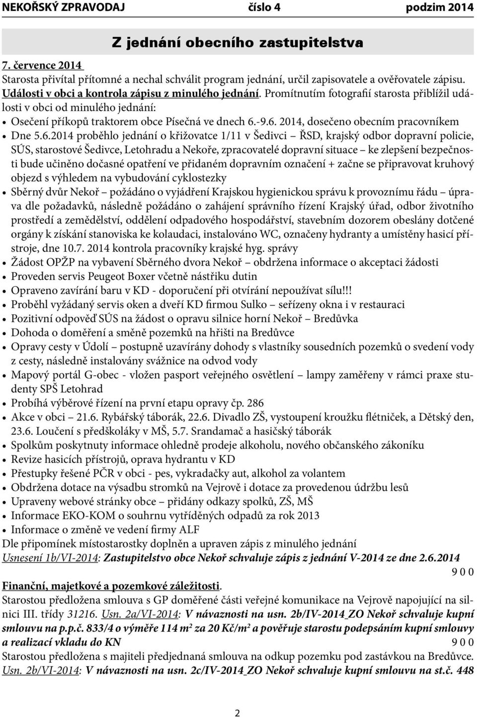 -9.6. 2014, dosečeno obecním pracovníkem Dne 5.6.2014 proběhlo jednání o křižovatce 1/11 v Šedivci ŘSD, krajský odbor dopravní policie, SÚS, starostové Šedivce, Letohradu a Nekoře, zpracovatelé