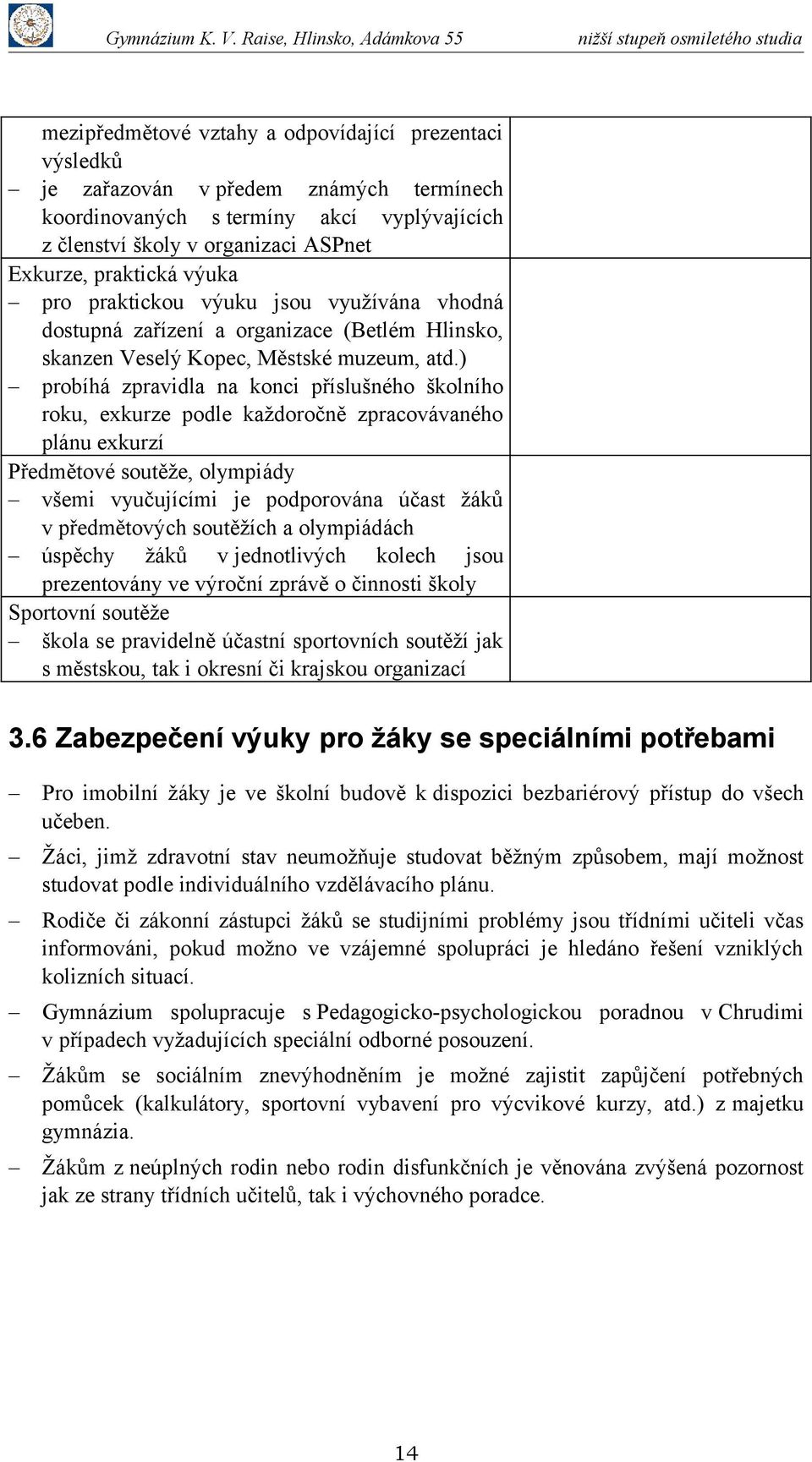 ) probíhá zpravidla na konci příslušného školního roku, exkurze podle každoročně zpracovávaného plánu exkurzí Předmětové soutěže, olympiády všemi vyučujícími je podporována účast žáků v předmětových