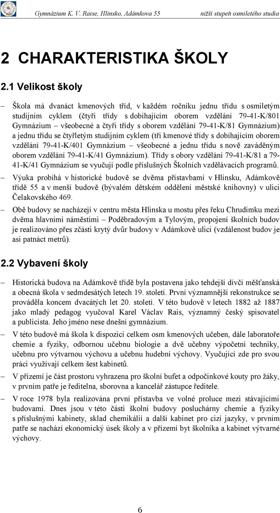 oborem vzdělání 79-41-K/81 Gymnázium) a jednu třídu se čtyřletým studijním cyklem (tři kmenové třídy s dobíhajícím oborem vzdělání 79-41-K/401 Gymnázium všeobecné a jednu třídu s nově zaváděným