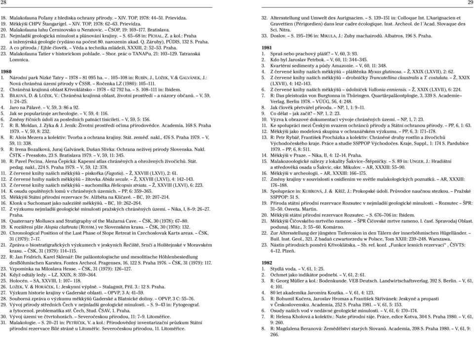Záruby), PÚDIS, 132 S. Praha. 22. A co příroda / Ejhle člověk. Věda a technika mládeži, XXXIII, 2: 52 53. Praha. 23. Malakofauna Tatier v historickom pohlade. Sbor. prác o TANAPu, 21: 103 129.