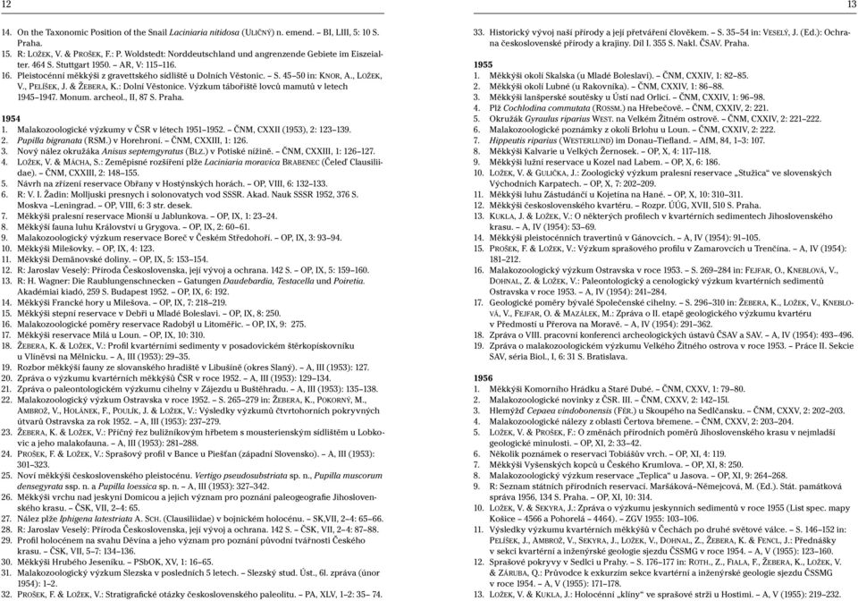 , LOŽEK, V., PELÍŠEK, J. & ŽEBERA, K.: Dolní Věstonice. Výzkum tábořiště lovců mamutů v letech 1945 1947. Monum. archeol., II, 87 S. Praha. 1954 1. Malakozoologické výzkumy v ČSR v létech 1951 1952.