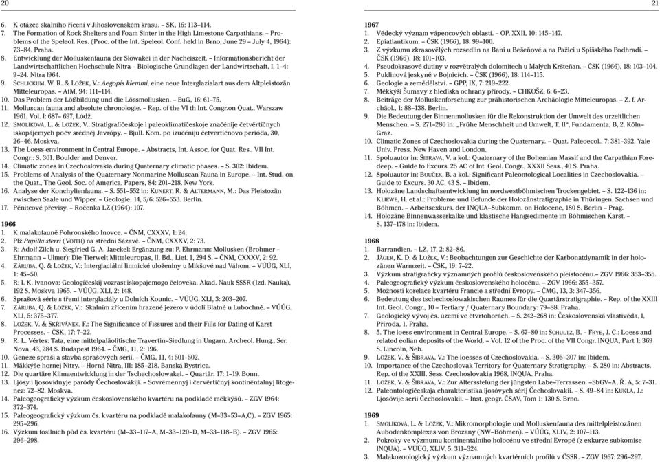 Informationsbericht der Landwirtschaftlichen Hochschule Nitra Biologische Grundlagen der Landwirtschaft, I, 1 4: 9 24. Nitra l964. 9. SCHLICKUM, W. R. & LOŽEK, V.