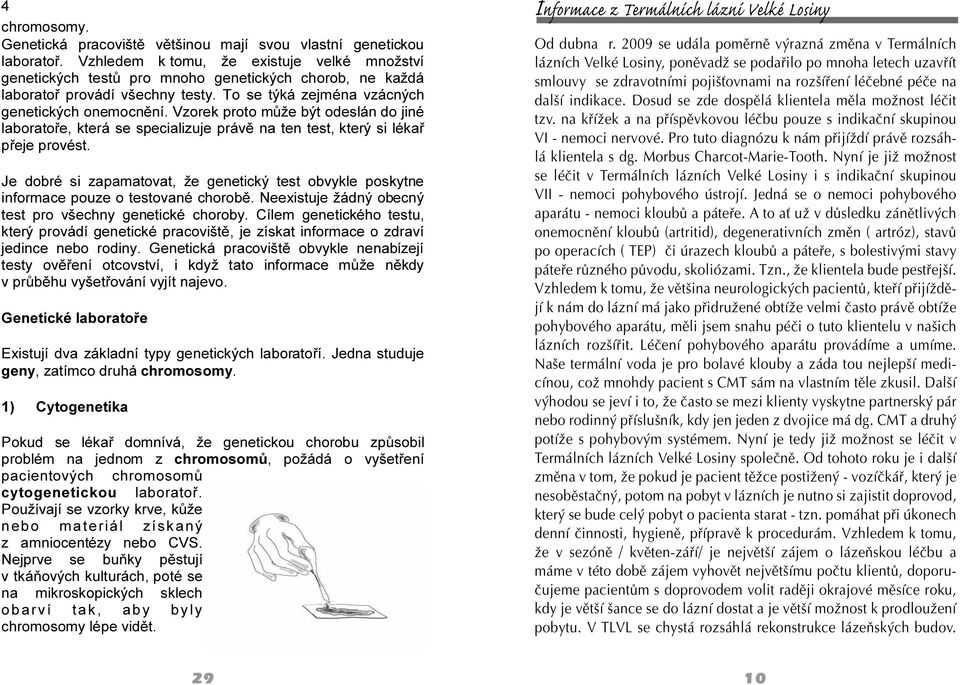 Vzorek proto může být odeslán do jiné laboratoře, která se specializuje právě na ten test, který si lékař přeje provést.