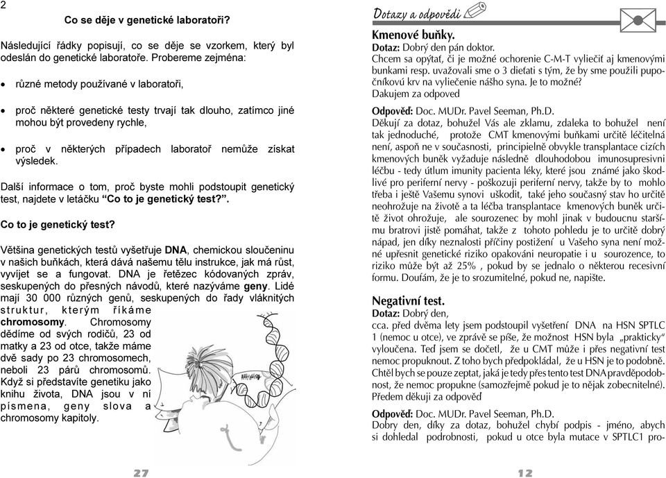 výsledek. Další informace o tom, proč byste mohli podstoupit genetický test, najdete v letáčku Co to je genetický test?