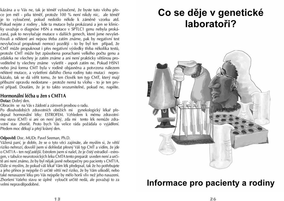 nevyšetřovali a některé ani nejsou třeba zatím známe, pak by negativní test nevylučoval propuknuti nemoci později - to by byl ten případ, že CMT může propuknout i přes negativní výsledky třeba