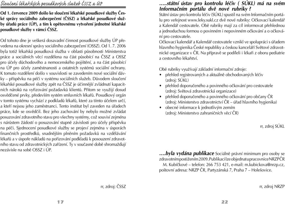 posudkové služby v rámci ČSSZ. Od tohoto dne je veškerá dosavadní činnost posudkové služby ÚP převedena na okresní správy sociálního zabezpečení (OSSZ). Od 1. 7.