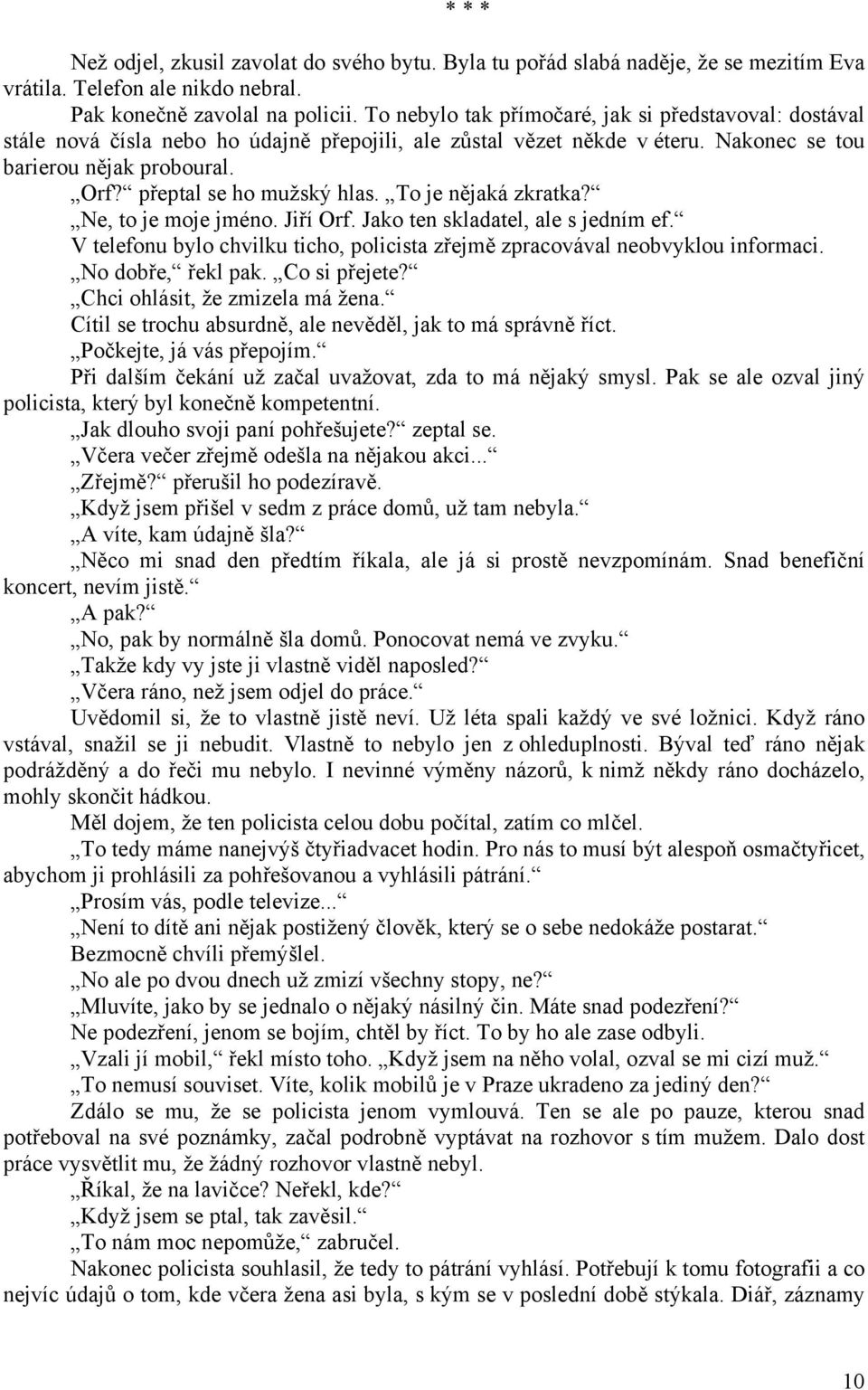 přeptal se ho mužský hlas. To je nějaká zkratka? Ne, to je moje jméno. Jiří Orf. Jako ten skladatel, ale s jedním ef. V telefonu bylo chvilku ticho, policista zřejmě zpracovával neobvyklou informaci.