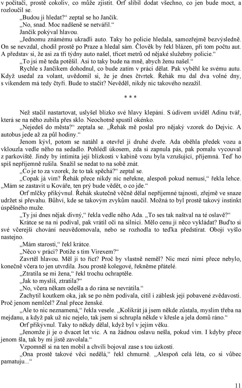 A představ si, že asi za tři týdny auto našel, třicet metrů od nějaké služebny policie. To jsi mě teda potěšil. Asi to taky bude na mně, abych ženu našel.